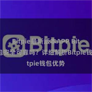 Bitpie最新版本APP Bitpie钱包安全可靠吗？详细解析Bitpie钱包优势