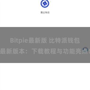 Bitpie最新版 比特派钱包最新版本：下载教程与功能亮点！