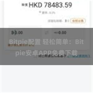 Bitpie配置 轻松简单：Bitpie安卓APP免费下载