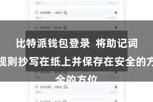比特派钱包登录  将助记词按规则抄写在纸上并保存在安全的方位