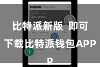 比特派新版 即可下载比特派钱包APP