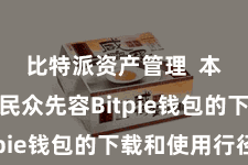 比特派资产管理 本文将给民众先容Bitpie钱包的下载和使用行径