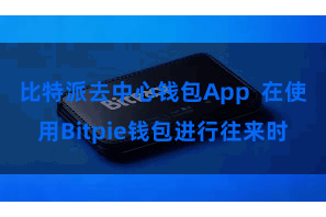 比特派去中心钱包App  在使用Bitpie钱包进行往来时