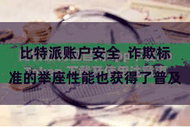 比特派账户安全  诈欺标准的举座性能也获得了普及